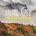 Les Hautes-Alpes Révélées : Un Guide Inattendu pour Tous les Randonneurs
